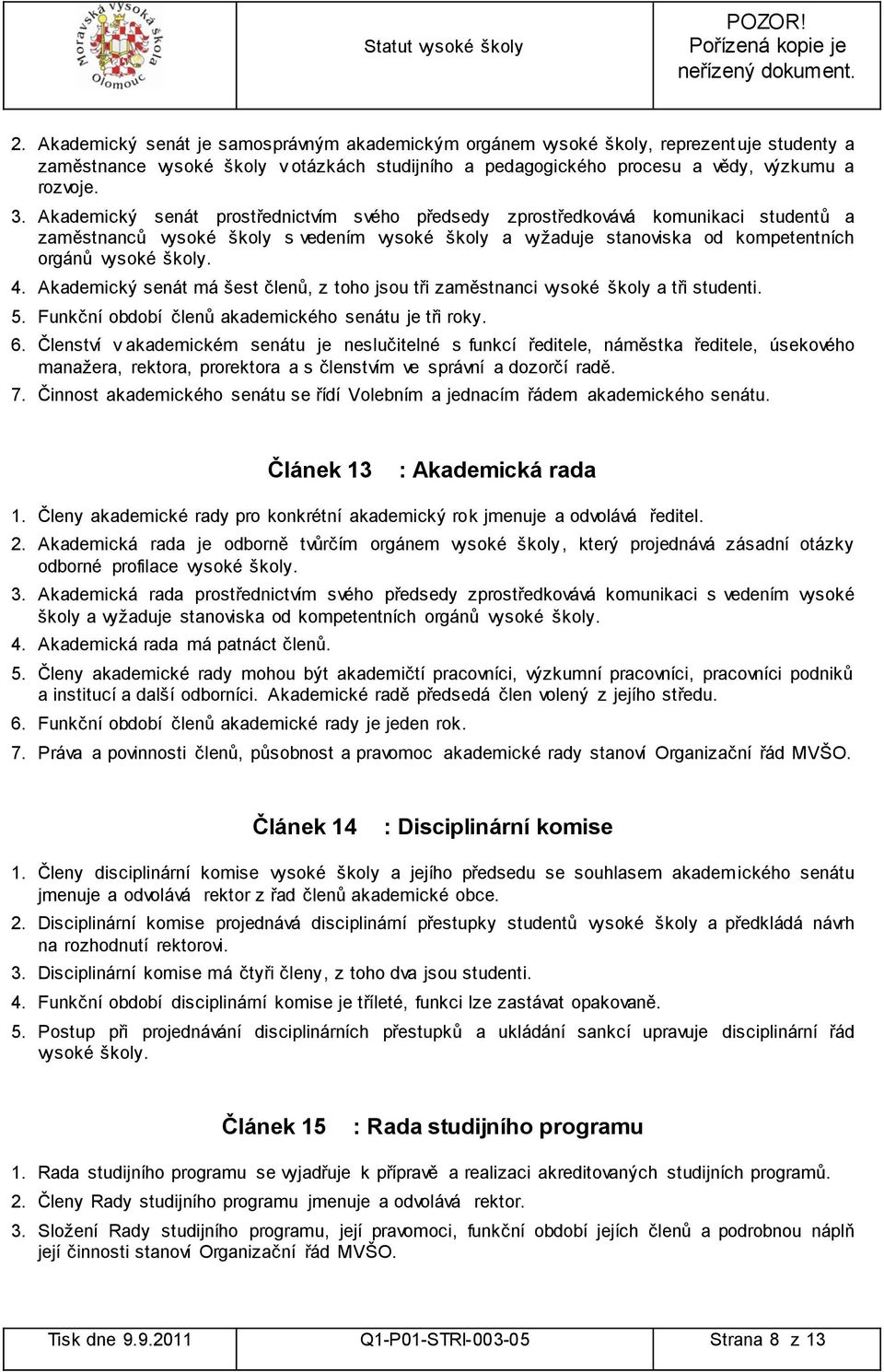 Akademický senát má šest členů, z toho jsou tři zaměstnanci vysoké školy a tři studenti. 5. Funkční období členů akademického senátu je tři roky. 6.