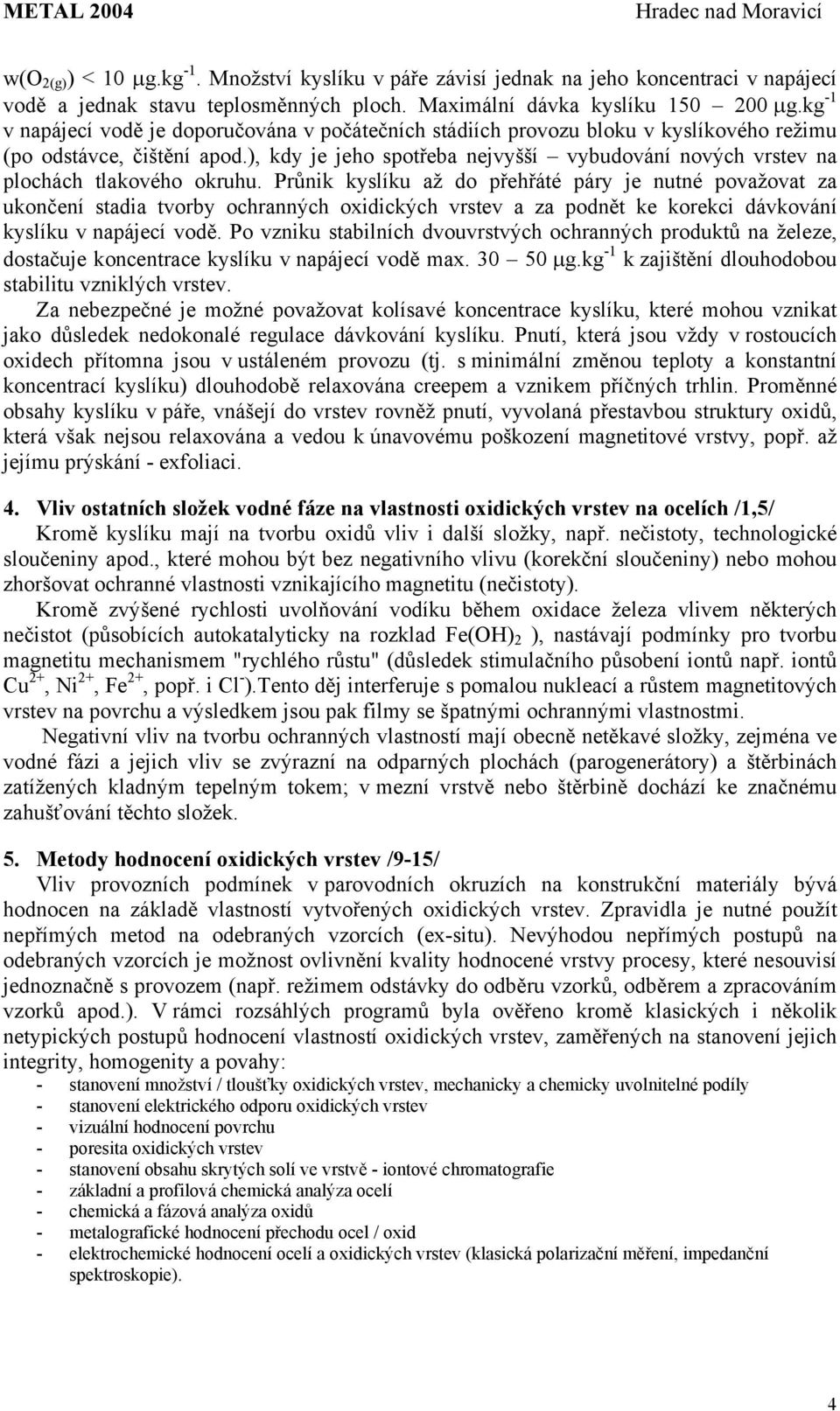 V parní fázi není přítomnost kyslíku (nad rovnovážnou koncentraci vyplývající z rozkladu vody) nezbytně nutná pro nízko a středně legované materiály, avšak pro materiály vysokolegované (např.