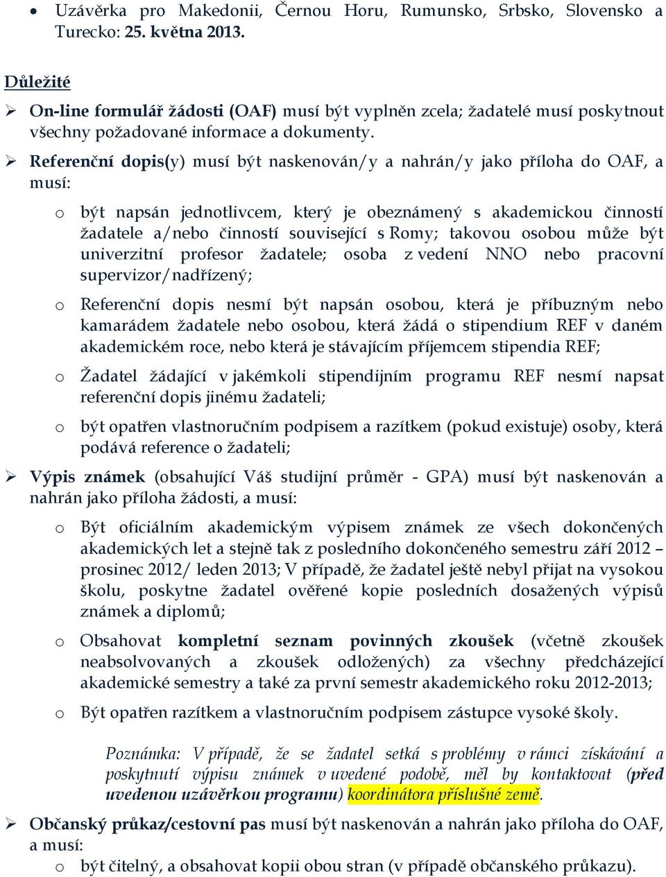 Referenční dopis(y) musí být naskenován/y a nahrán/y jako příloha do OAF, a musí: o být napsán jednotlivcem, který je obeznámený s akademickou činností žadatele a/nebo činností související s Romy;