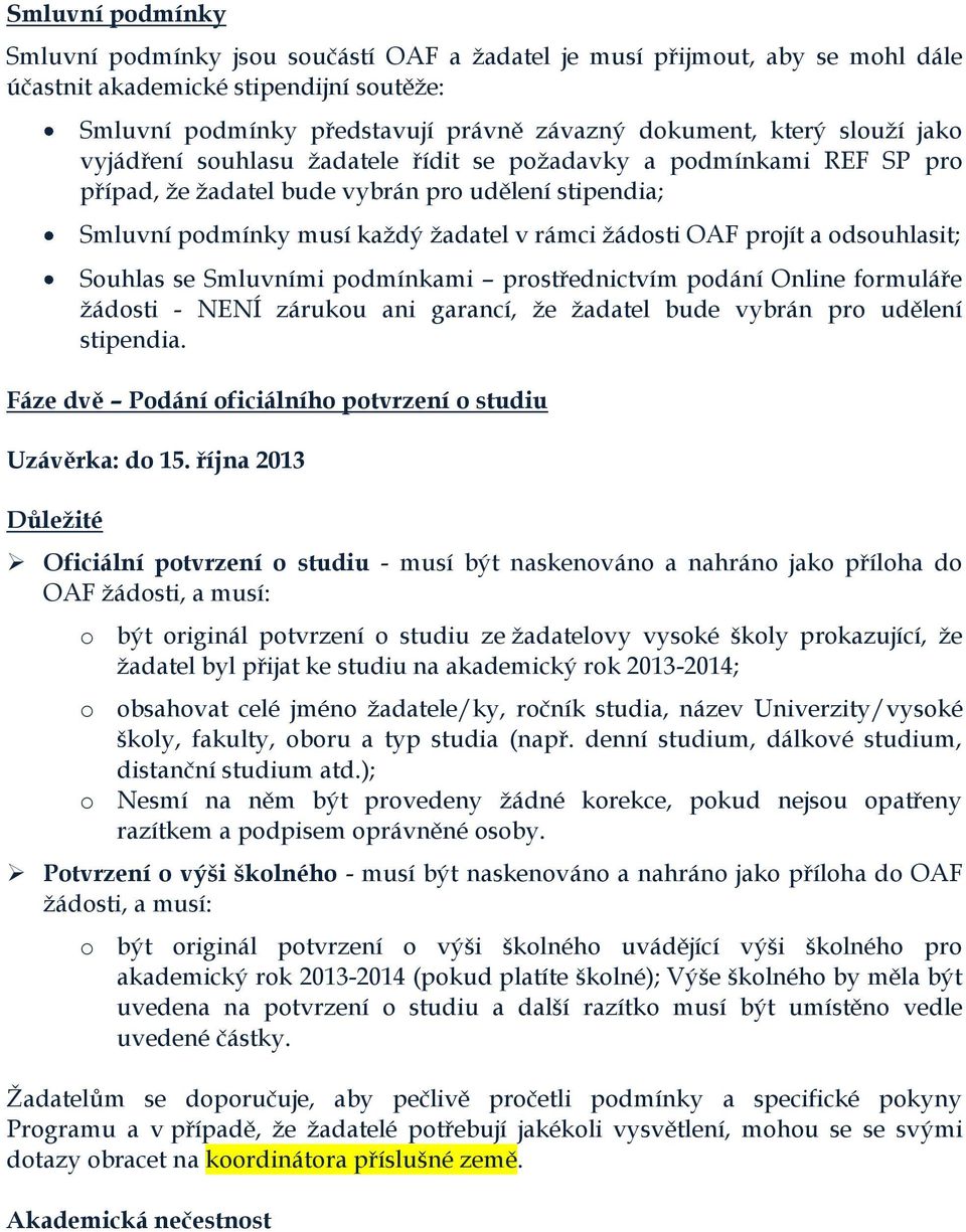 a odsouhlasit; Souhlas se Smluvními podmínkami prostřednictvím podání Online formuláře žádosti - NENÍ zárukou ani garancí, že žadatel bude vybrán pro udělení stipendia.