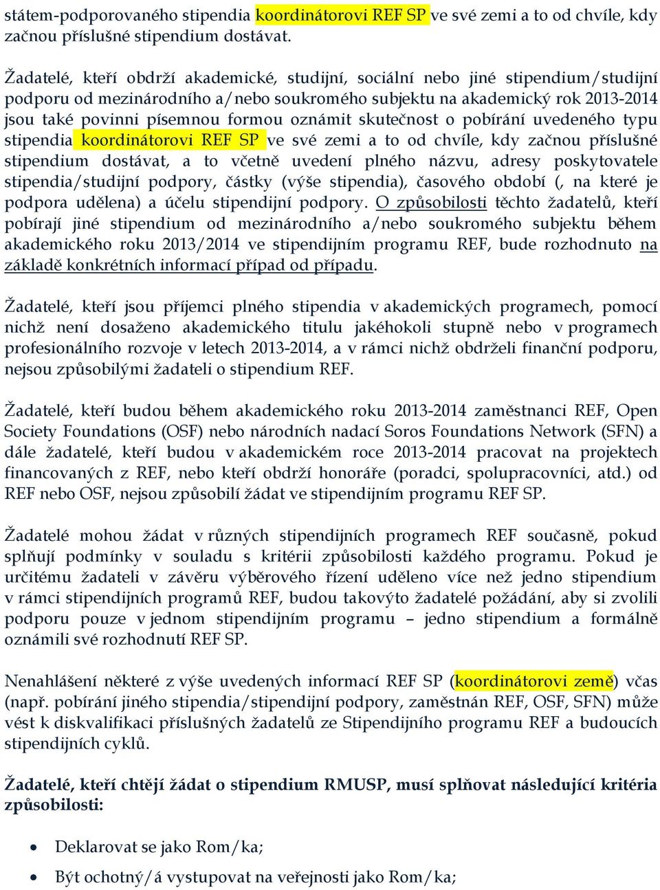 oznámit skutečnost o pobírání uvedeného typu stipendia koordinátorovi REF SP ve své zemi a to od chvíle, kdy začnou příslušné stipendium dostávat, a to včetně uvedení plného názvu, adresy