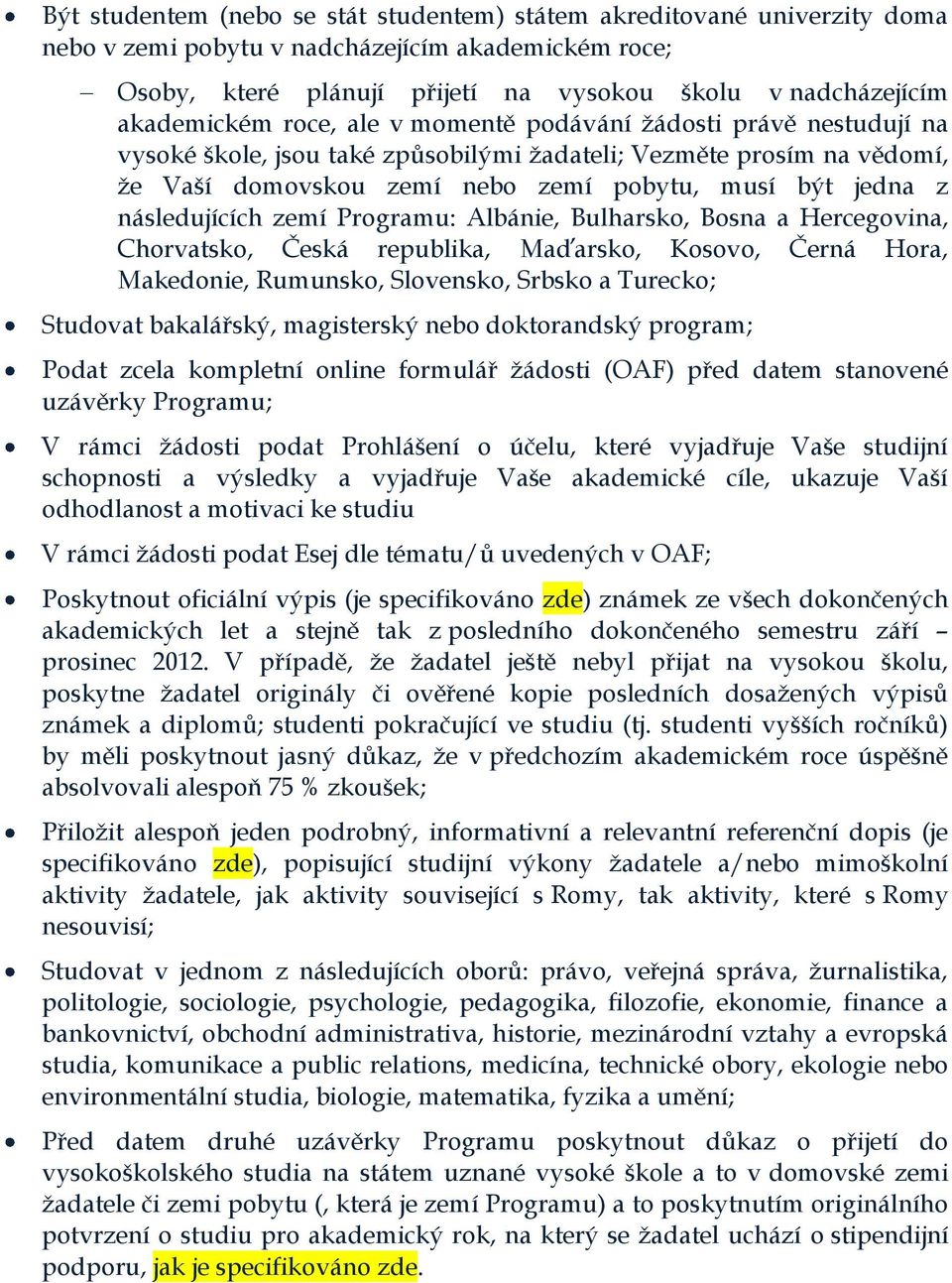 následujících zemí Programu: Albánie, Bulharsko, Bosna a Hercegovina, Chorvatsko, Česká republika, Maďarsko, Kosovo, Černá Hora, Makedonie, Rumunsko, Slovensko, Srbsko a Turecko; Studovat bakalářský,