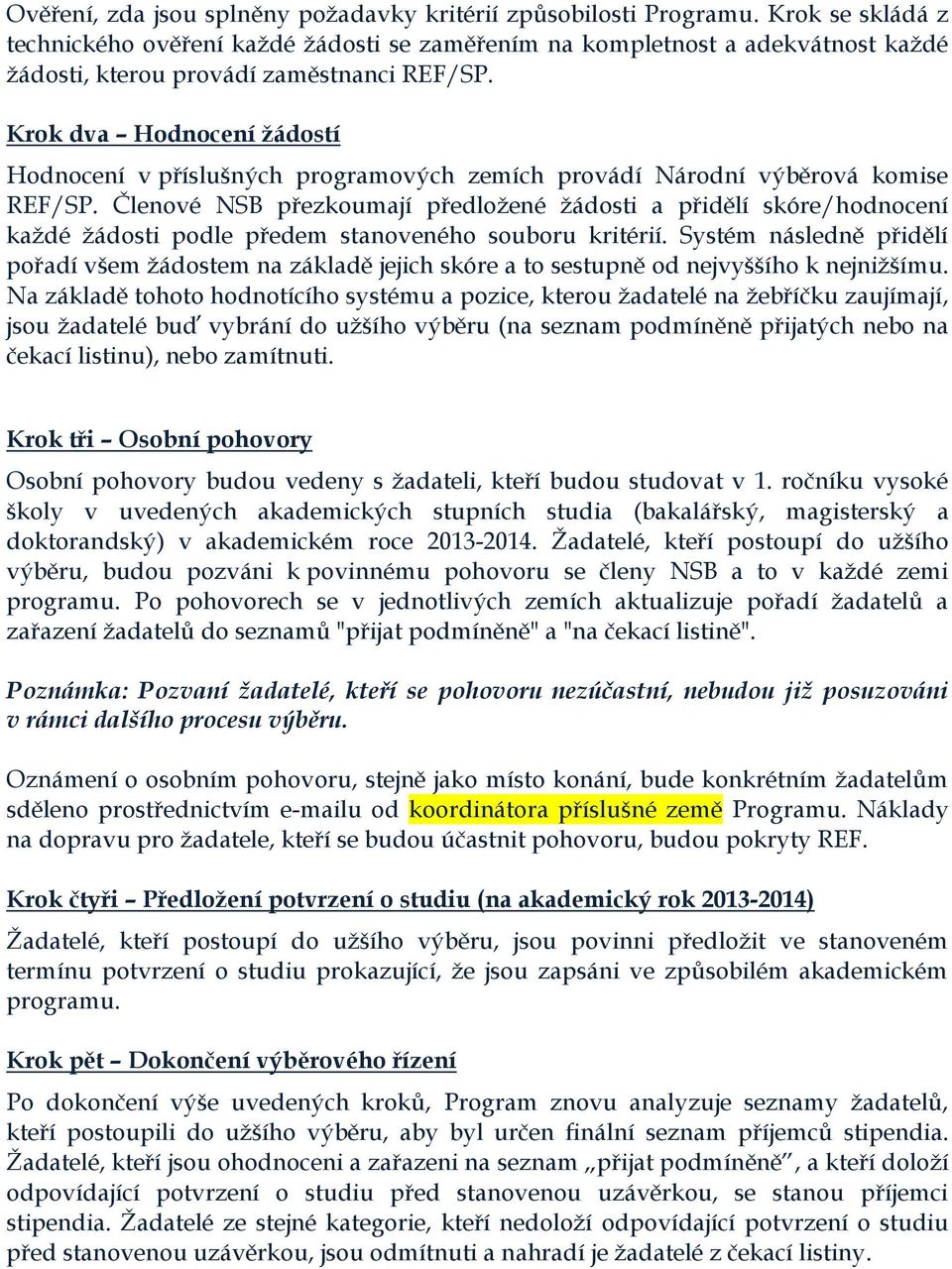 Krok dva Hodnocení žádostí Hodnocení v příslušných programových zemích provádí Národní výběrová komise REF/SP.