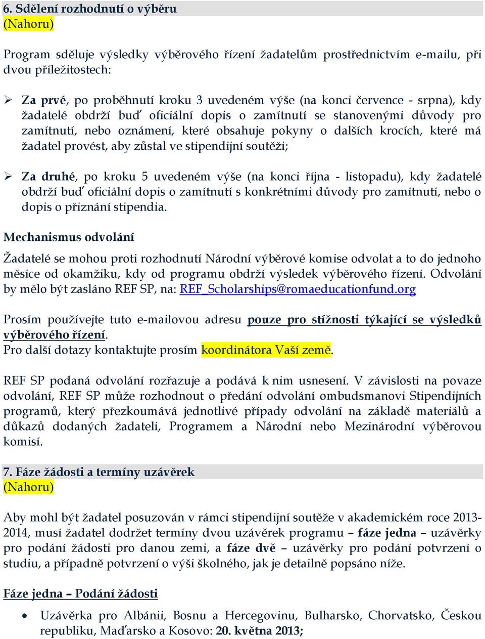 stipendijní soutěži; Za druhé, po kroku 5 uvedeném výše (na konci října - listopadu), kdy žadatelé obdrží buď oficiální dopis o zamítnutí s konkrétními důvody pro zamítnutí, nebo o dopis o přiznání