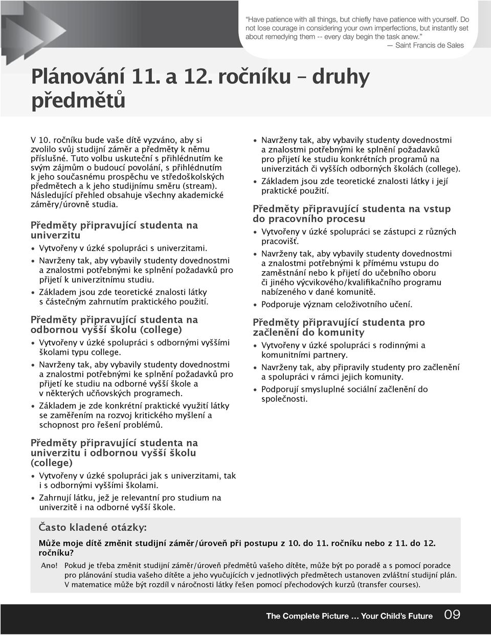 ročníku druhy Destination: předmětů Ontario Colleges V 10. ročníku bude vaše dítě vyzváno, aby si zvolilo svůj studijní záměr a předměty k němu příslušné.