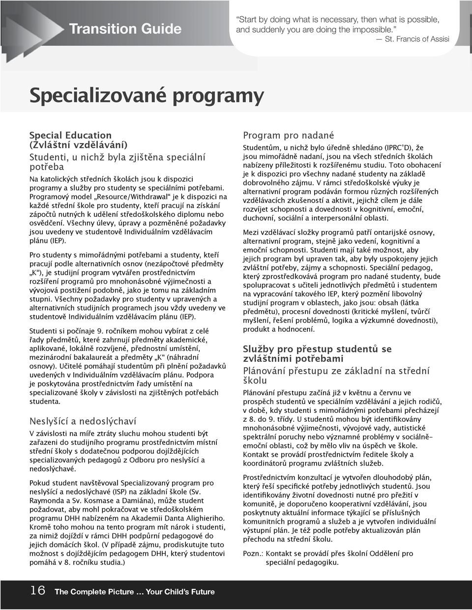 Francis of Assisi Specializované programy Special Education (Zvláštní vzdělávání) Studenti, u nichž byla zjištěna speciální potřeba Na katolických středních školách jsou k dispozici programy a služby