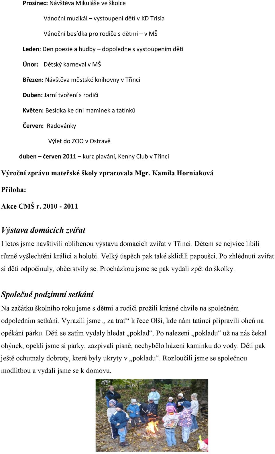 Club v Třinci Výroční zprávu mateřské školy zpracovala Mgr. Kamila Horniaková Příloha: Akce CMŠ r. 2010-2011 Výstava domácích zvířat I letos jsme navštívili oblíbenou výstavu domácích zvířat v Třinci.