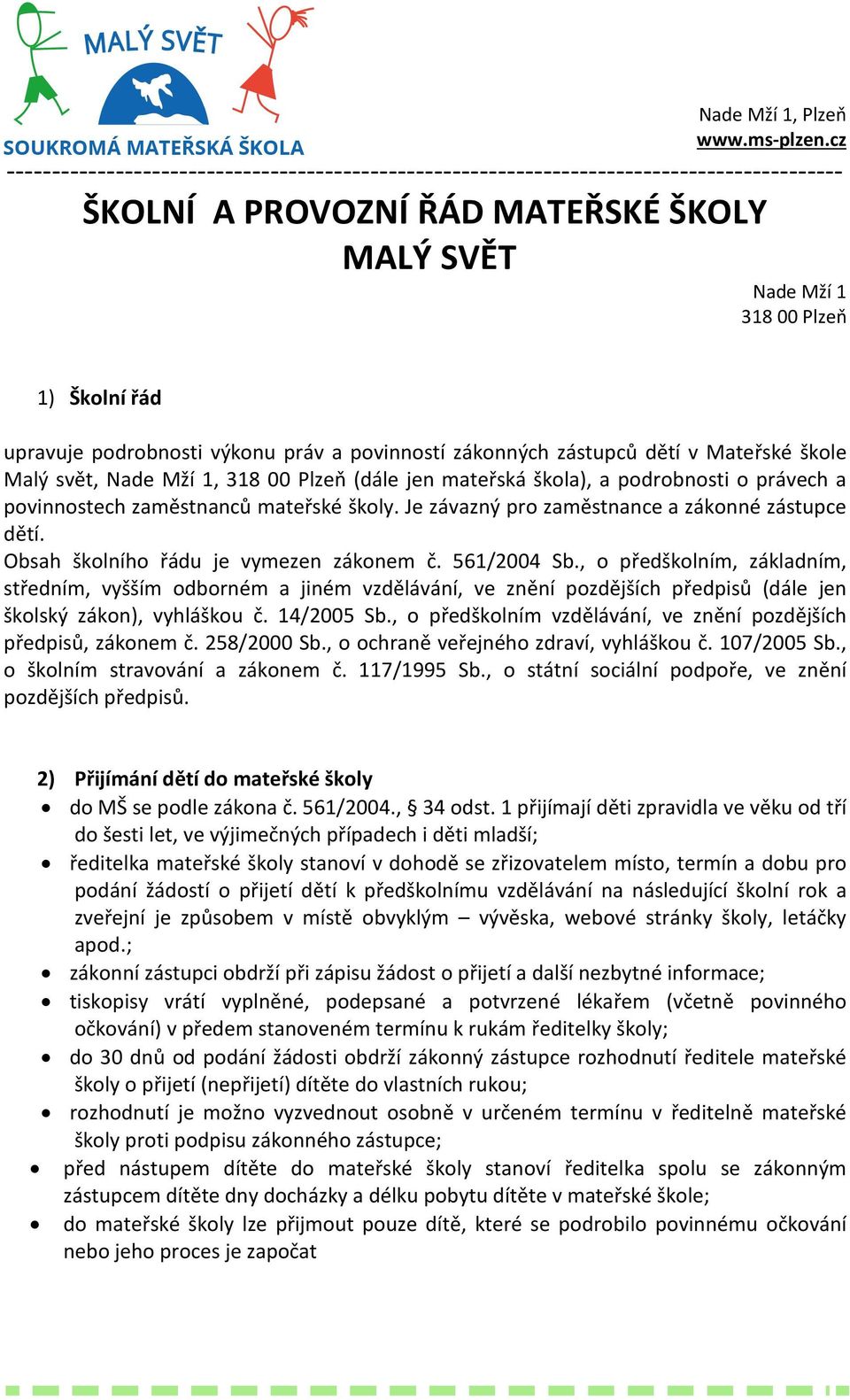 561/2004 Sb., o předškolním, základním, středním, vyšším odborném a jiném vzdělávání, ve znění pozdějších předpisů (dále jen školský zákon), vyhláškou č. 14/2005 Sb.