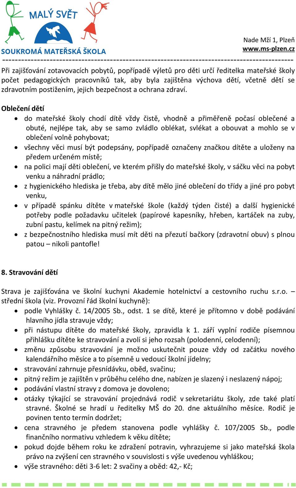 Oblečení dětí do mateřské školy chodí dítě vždy čistě, vhodně a přiměřeně počasí oblečené a obuté, nejlépe tak, aby se samo zvládlo oblékat, svlékat a obouvat a mohlo se v oblečení volně pohybovat;