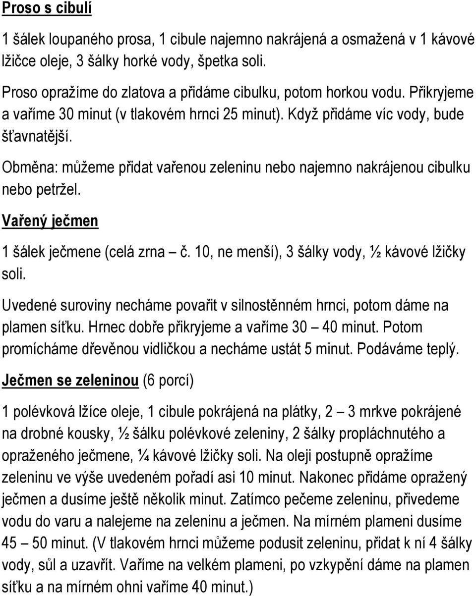 Vařený ječmen 1 šálek ječmene (celá zrna č. 10, ne menší), 3 šálky vody, ½ kávové lžičky soli. Uvedené suroviny necháme povařit v silnostěnném hrnci, potom dáme na plamen síťku.