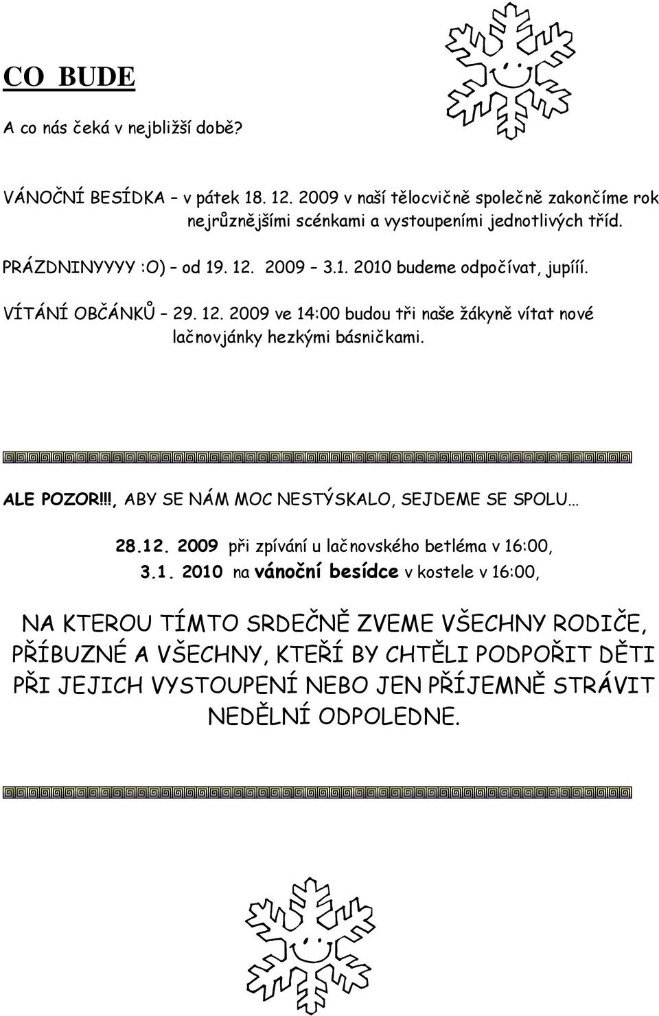 VÍTÁNÍ OBČÁNKŮ 29. 12. 2009 ve 14:00 budou tři naše žákyně vítat nové lačnovjánky hezkými básničkami. ALE POZOR!!!, ABY SE NÁM MOC NESTÝSKALO, SEJDEME SE SPOLU 28.12. 2009 při zpívání u lačnovského betléma v 16:00, 3.