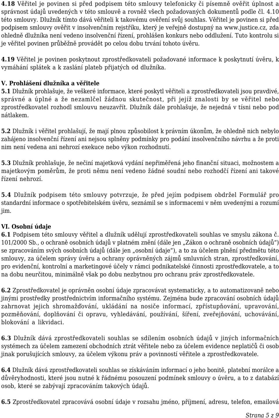 cz, zda ohledně dlužníka není vedeno insolvenční řízení, prohlášen konkurs nebo oddlužení. Tuto kontrolu si je věřitel povinen průběžně provádět po celou dobu trvání tohoto úvěru. 4.