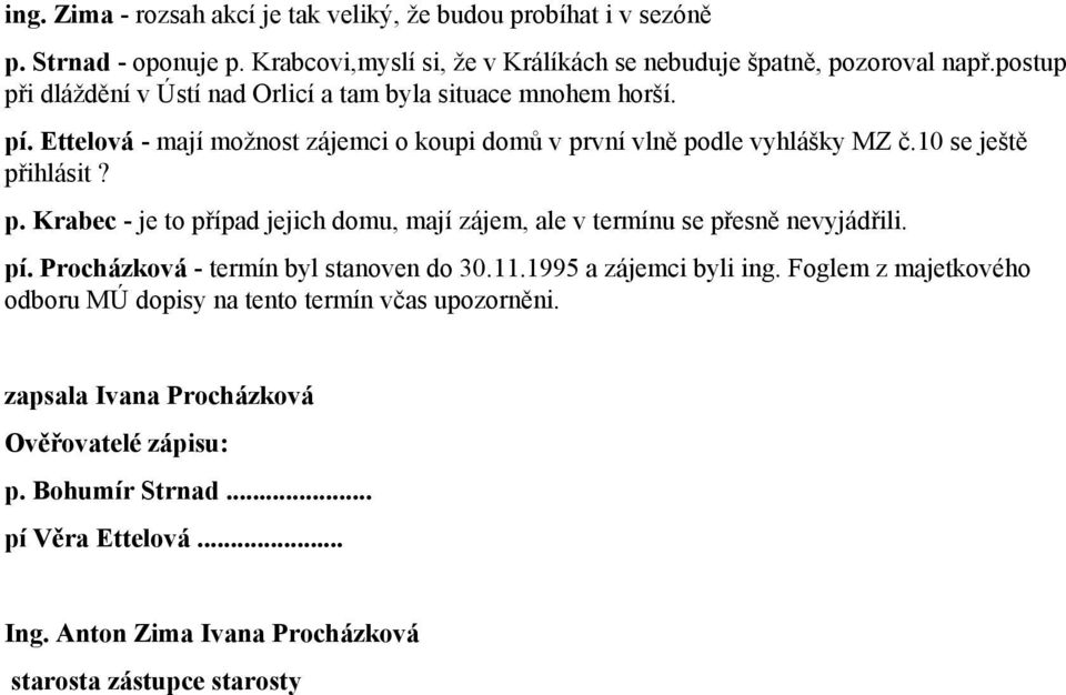 pí. Procházková - termín byl stanoven do 30.11.1995 a zájemci byli ing. Foglem z majetkového odboru MÚ dopisy na tento termín včas upozorněni.