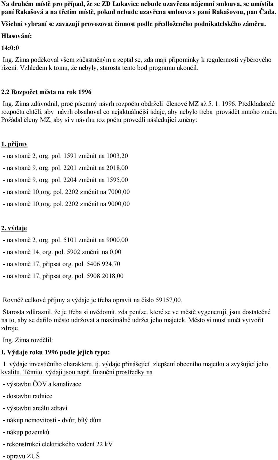 Zima poděkoval všem zúčastněným a zeptal se, zda mají připomínky k regulernosti výběrového řízení. Vzhledem k tomu, že nebyly, starosta tento bod programu ukončil. 2.2 Rozpočet města na rok 1996 Ing.