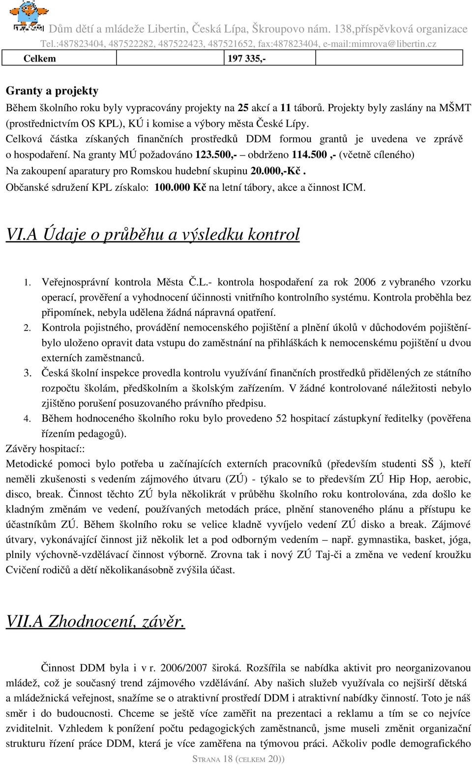 500, (včetně cíleného) Na zakoupení aparatury pro Romskou hudební skupinu 20.000, Kč. Občanské sdružení KPL získalo: 100.000 Kč na letní tábory, akce a činnost ICM. VI.