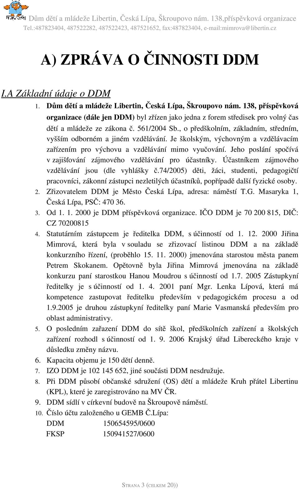 , o předškolním, základním, středním, vyšším odborném a jiném vzdělávání. Je školským, výchovným a vzdělávacím zařízením pro výchovu a vzdělávání mimo vyučování.