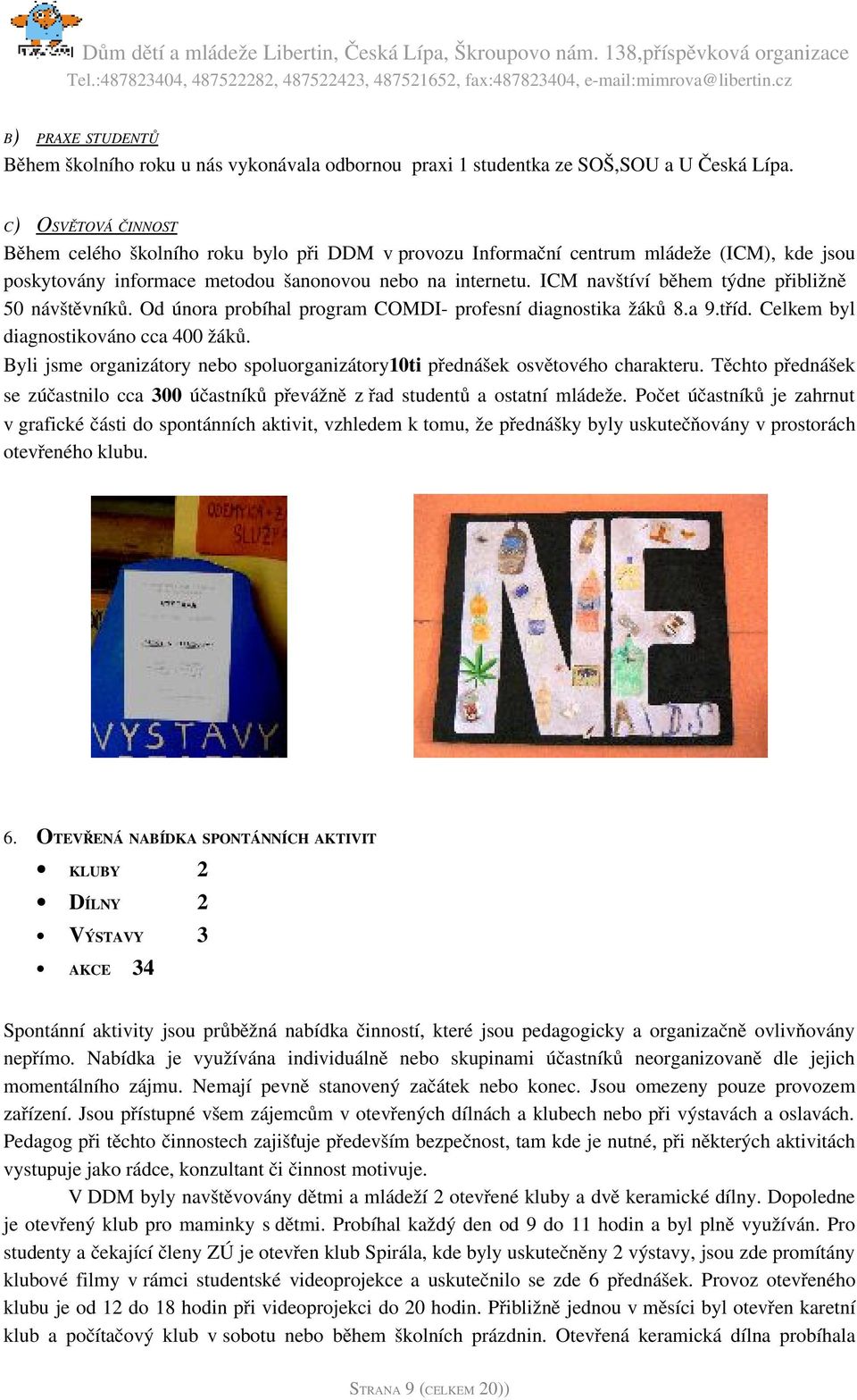 ICM navštíví během týdne přibližně 50 návštěvníků. Od února probíhal program COMDI profesní diagnostika žáků 8.a 9.tříd. Celkem byl diagnostikováno cca 400 žáků.