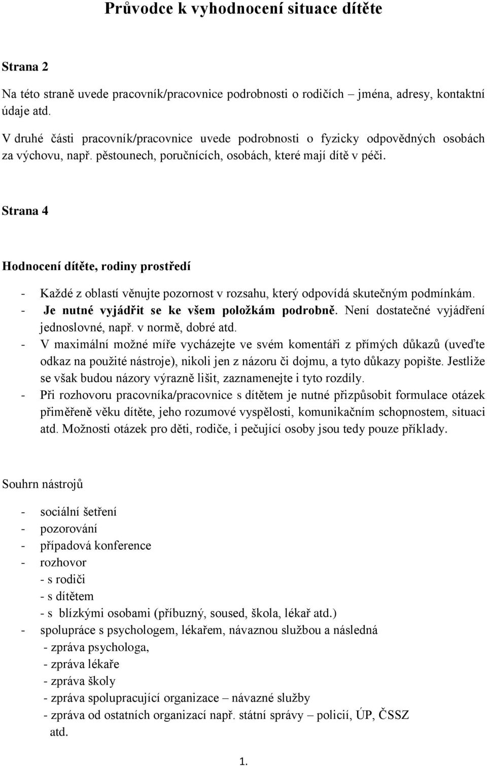 Strana 4 Hodnocení dítěte, rodiny prostředí - Každé z oblastí věnujte pozornost v rozsahu, který odpovídá skutečným podmínkám. - Je nutné vyjádřit se ke všem položkám podrobně.