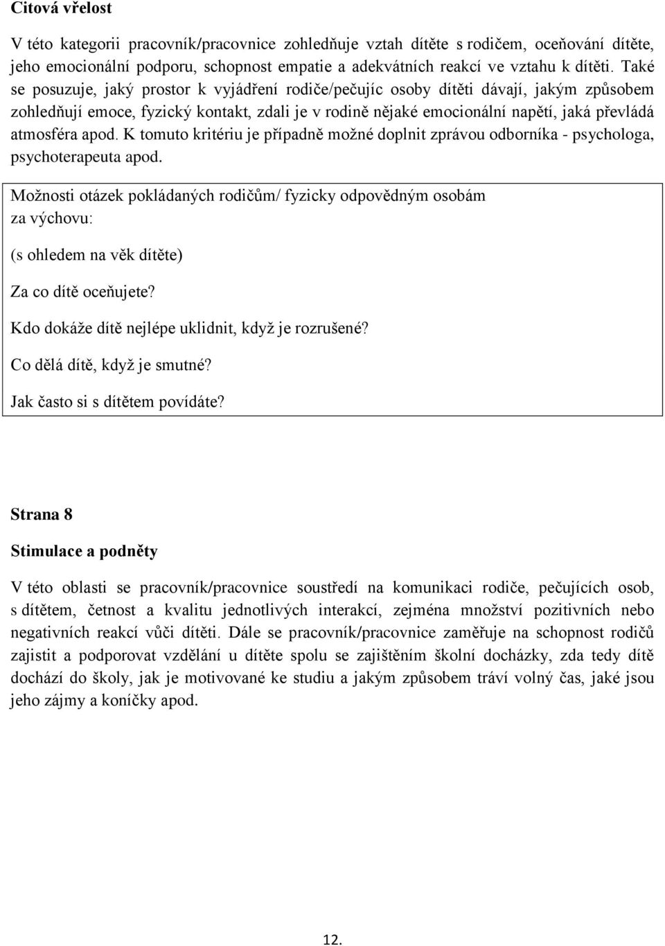 apod. K tomuto kritériu je případně možné doplnit zprávou odborníka - psychologa, psychoterapeuta apod. Za co dítě oceňujete? Kdo dokáže dítě nejlépe uklidnit, když je rozrušené?