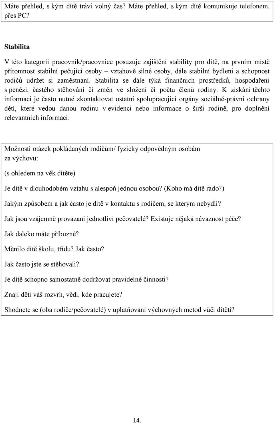 rodičů udržet si zaměstnání. Stabilita se dále týká finančních prostředků, hospodaření s penězi, častého stěhování či změn ve složení či počtu členů rodiny.