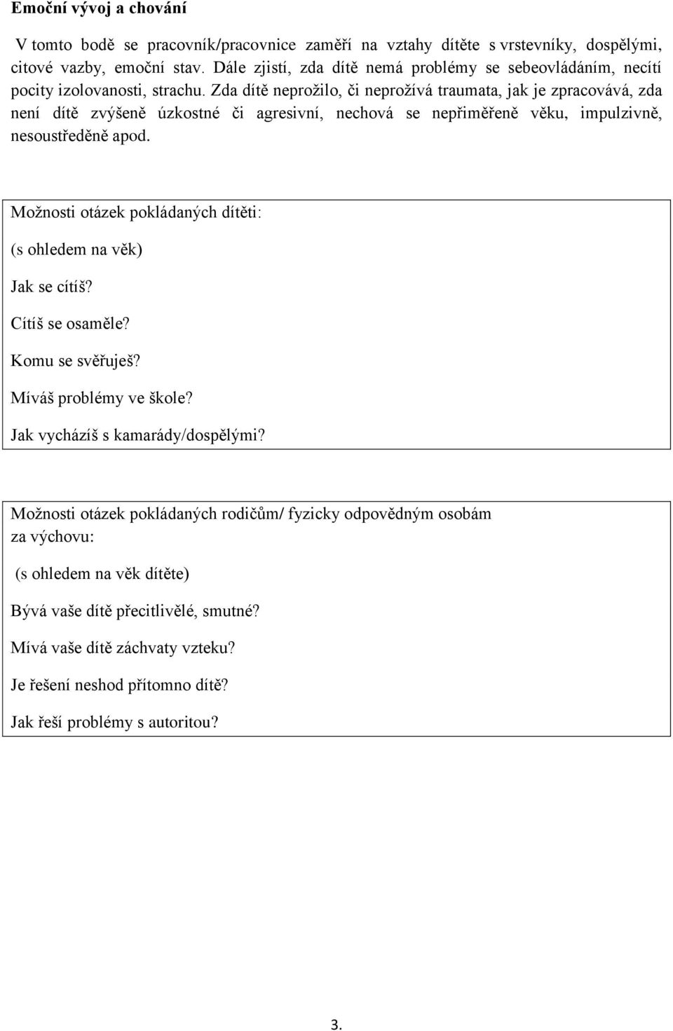 Zda dítě neprožilo, či neprožívá traumata, jak je zpracovává, zda není dítě zvýšeně úzkostné či agresivní, nechová se nepřiměřeně věku, impulzivně, nesoustředěně apod.