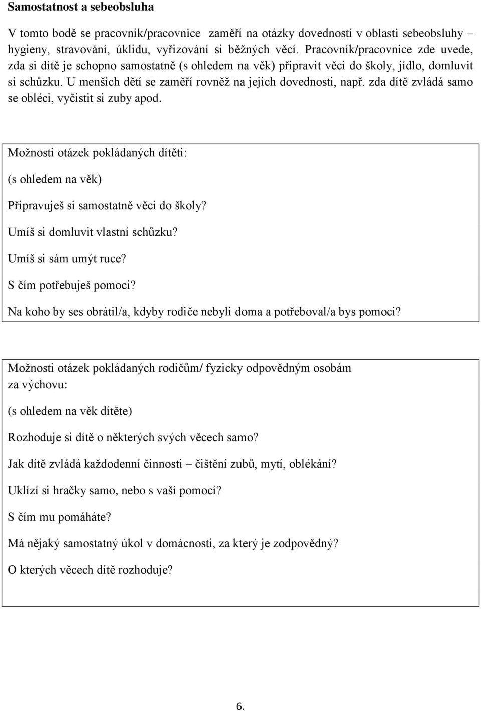 zda dítě zvládá samo se obléci, vyčistit si zuby apod. Možnosti otázek pokládaných dítěti: (s ohledem na věk) Připravuješ si samostatně věci do školy? Umíš si domluvit vlastní schůzku?