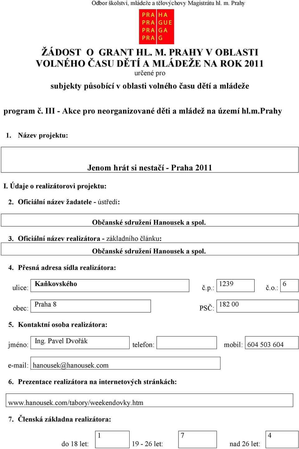 Oficiální název žadatele - ústředí: Jenom hrát si nestačí - Praha 2011 Občanské sdružení Hanousek a spol. 3. Oficiální název realizátora - základního článku: Občanské sdružení Hanousek a spol. 4.