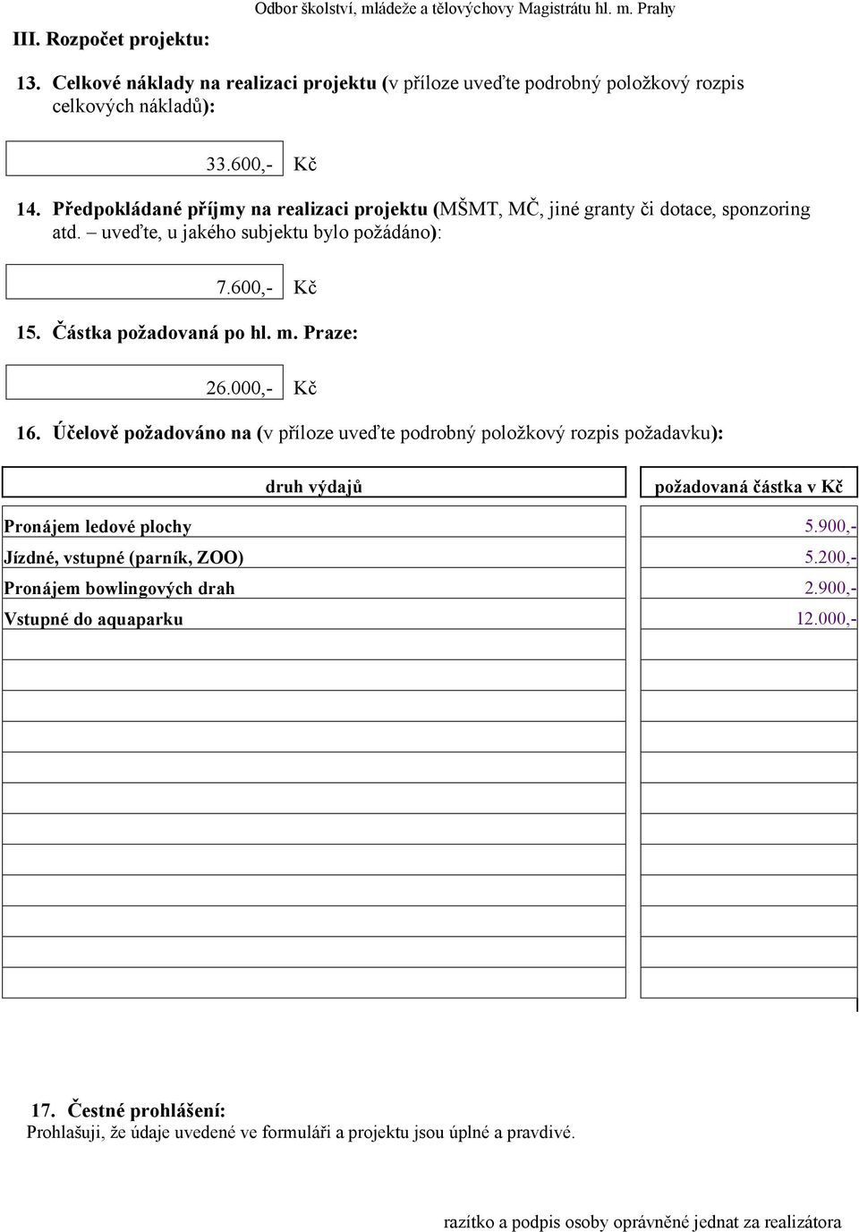 Praze: 26.000,- Kč 16. Účelově požadováno na (v příloze uveďte podrobný položkový rozpis požadavku): druh výdajů požadovaná částka v Kč Pronájem ledové plochy 5.900,- Jízdné, vstupné (parník, ZOO) 5.