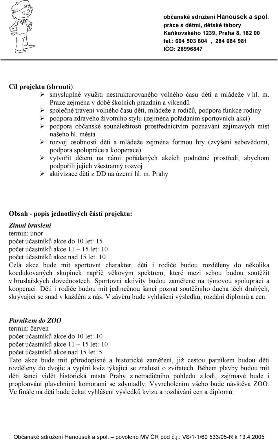 Praze zejména v době školních prázdnin a víkendů společné trávení volného času dětí, mládeže a rodičů, podpora funkce rodiny podpora zdravého životního stylu (zejména pořádáním sportovních akcí)