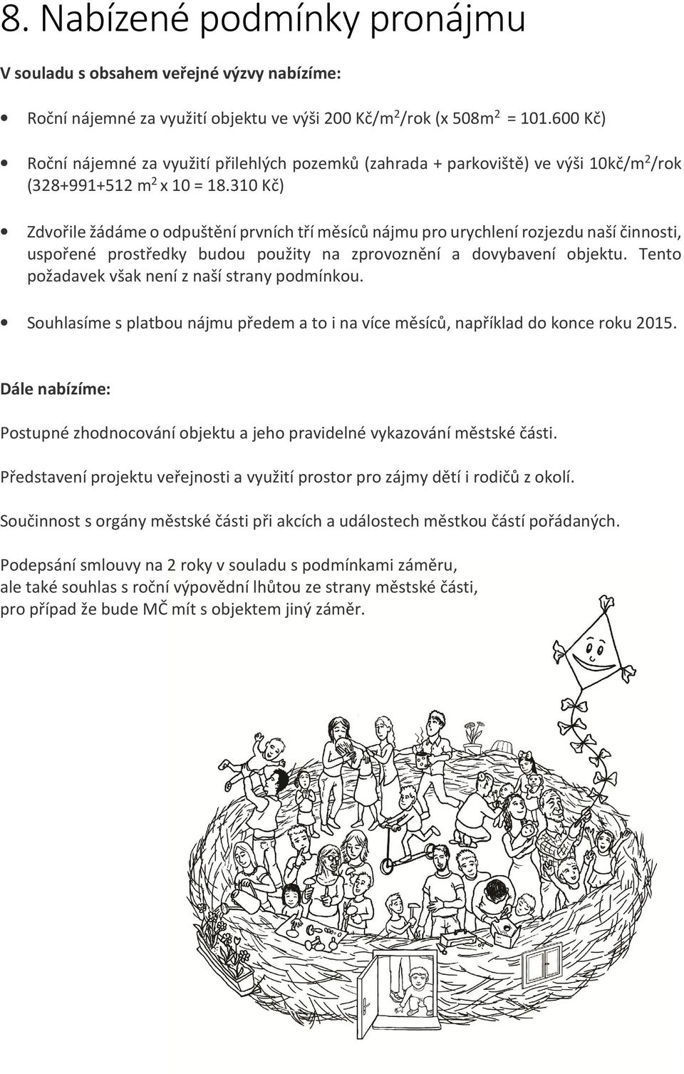 310 Kč) Zdvořile žádáme o odpuštění prvních tří měsíců nájmu pro urychlení rozjezdu naší činnosti, uspořené prostředky budou použity na zprovoznění a dovybavení objektu.