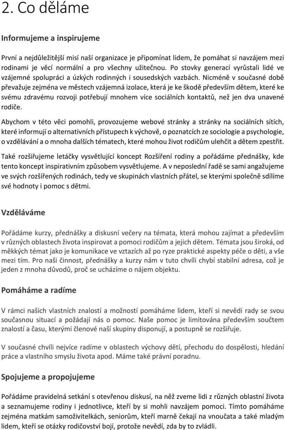 Nicméně v současné době převažuje zejména ve městech vzájemná izolace, která je ke škodě především dětem, které ke svému zdravému rozvoji potřebují mnohem více sociálních kontaktů, než jen dva