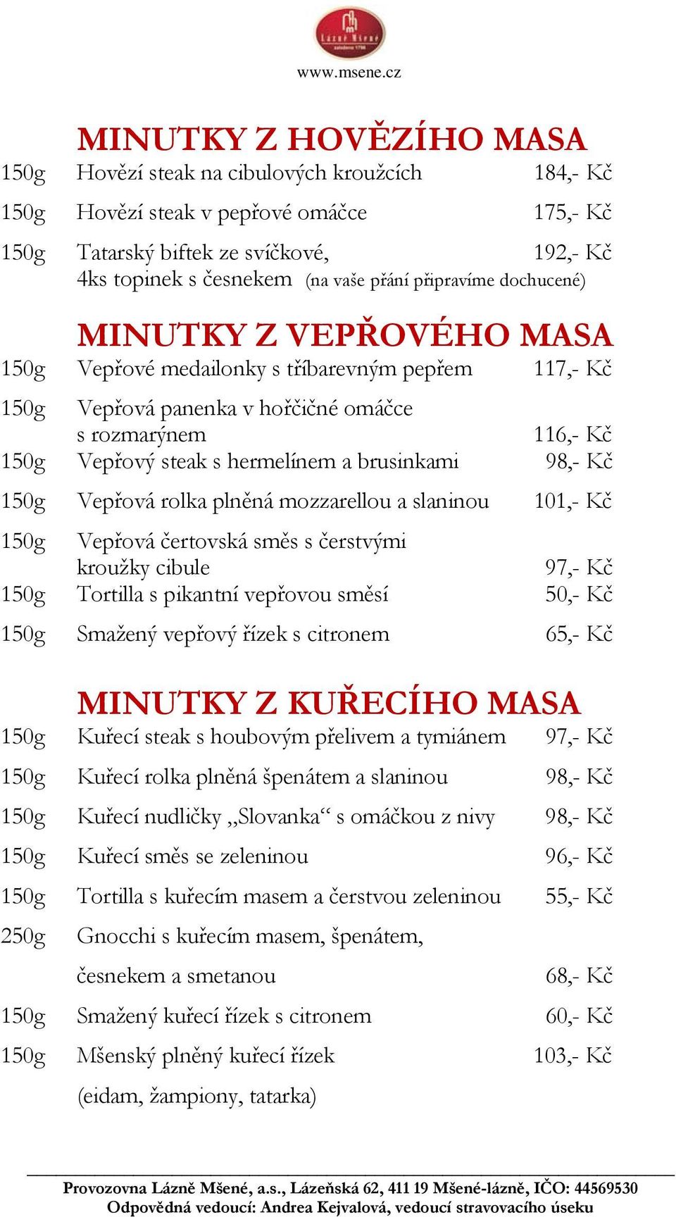 brusinkami 98,- Kč 150g Vepřová rolka plněná mozzarellou a slaninou 101,- Kč 150g Vepřová čertovská směs s čerstvými kroužky cibule 97,- Kč 150g Tortilla s pikantní vepřovou směsí 50,- Kč 150g