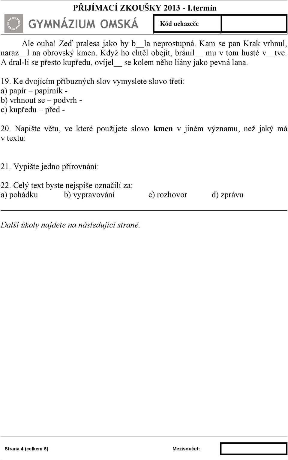 Ke dvojicím příbuzných slov vymyslete slovo třetí: a) papír papírník - b) vrhnout se podvrh - c) kupředu před - 20.