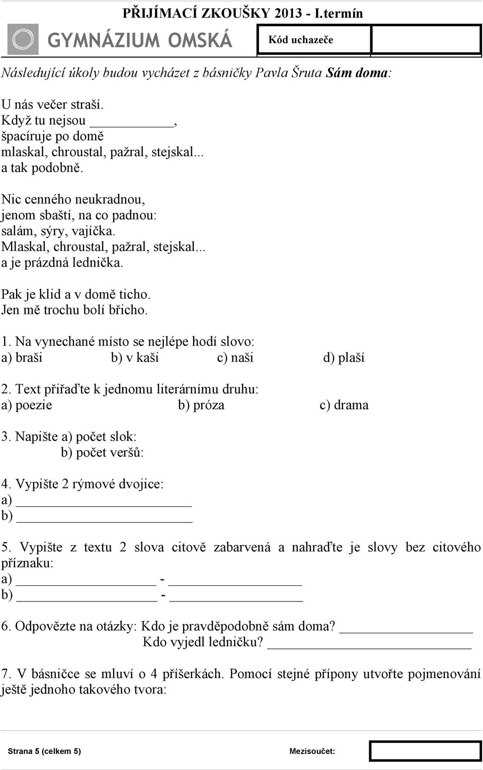 Na vynechané místo se nejlépe hodí slovo: a) braši b) v kaši c) naši d) plaší 2. Text přiřaďte k jednomu literárnímu druhu: a) poezie b) próza c) drama 3. Napište a) počet slok: b) počet veršů: 4.