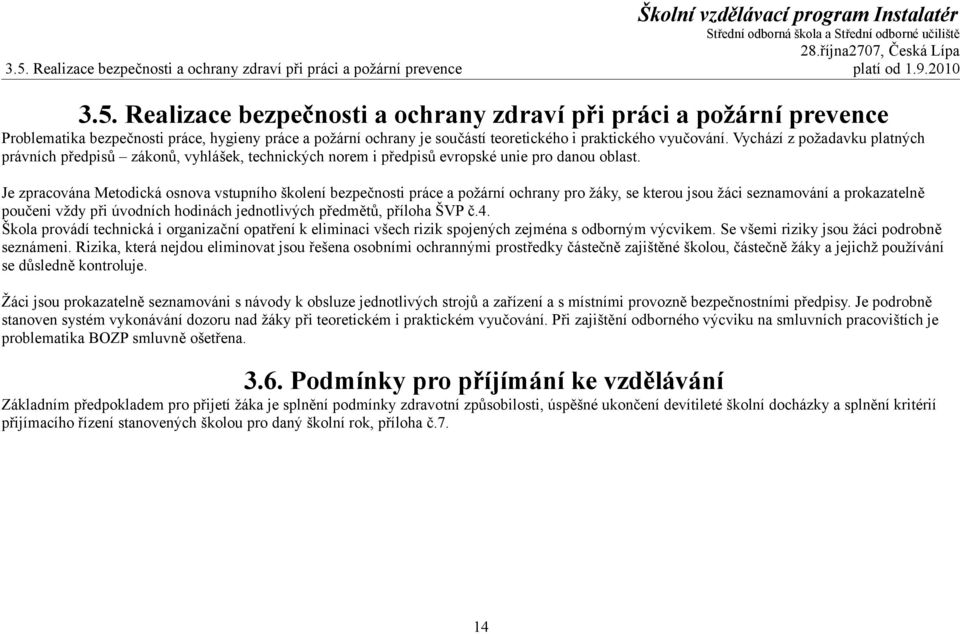 Je zpracována Metodická osnova vstupního školení bezpečnosti práce a požární ochrany pro žáky, se kterou jsou žáci seznamování a prokazatelně poučeni vždy při úvodních hodinách jednotlivých předmětů,