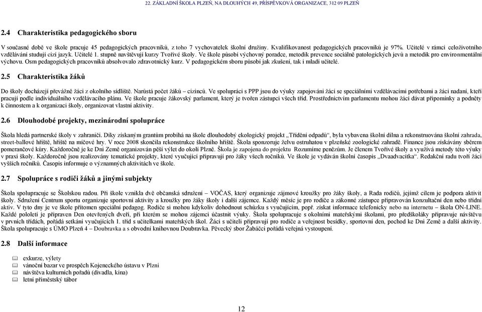 Ve škole působí výchovný poradce, metodik prevence sociálně patologických jevů a metodik pro environmentální výchovu. Osm pedagogických pracovníků absolvovalo zdravotnický kurz.