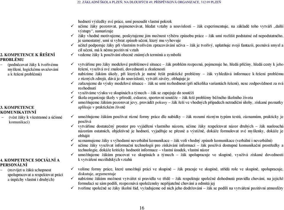 pozorovat, pojmenovávat, hledat vztahy a souvislosti žák experimentuje, na základě toho vytváří další výstupy, sumarizuje žáky vhodně motivujeme, poskytujeme jim možnost výběru způsobu práce žák umí