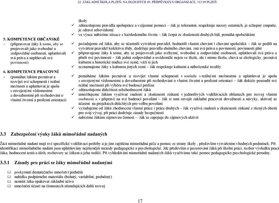 orientaci) školy zdůrazňujeme pravidla spolupráce a vzájemné pomoci žák je tolerantní, respektuje názory ostatních, je schopný empatie, je zdravě sebevědomý ve výuce nabízíme situace z každodenního