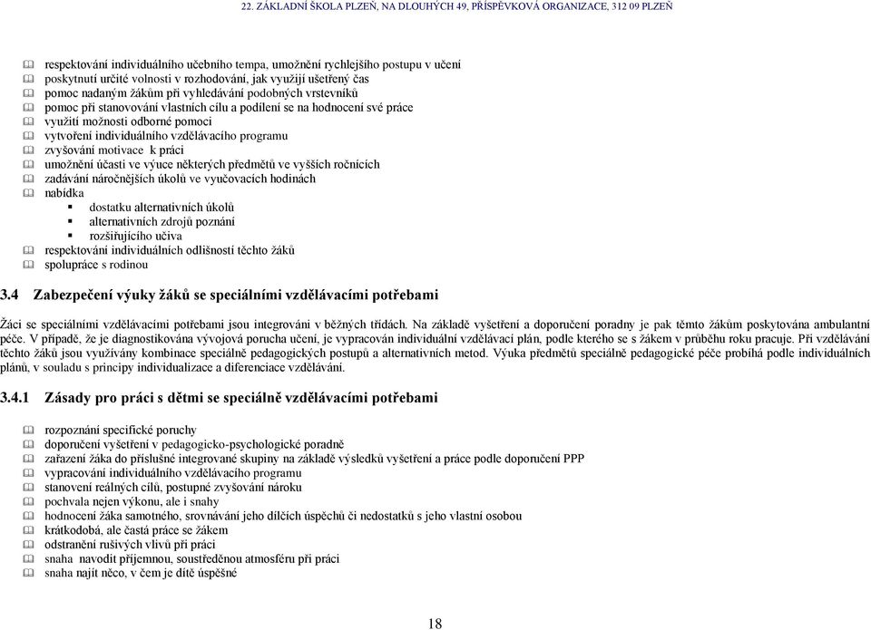 účasti ve výuce některých předmětů ve vyšších ročnících zadávání náročnějších úkolů ve vyučovacích hodinách nabídka dostatku alternativních úkolů alternativních zdrojů poznání rozšiřujícího učiva