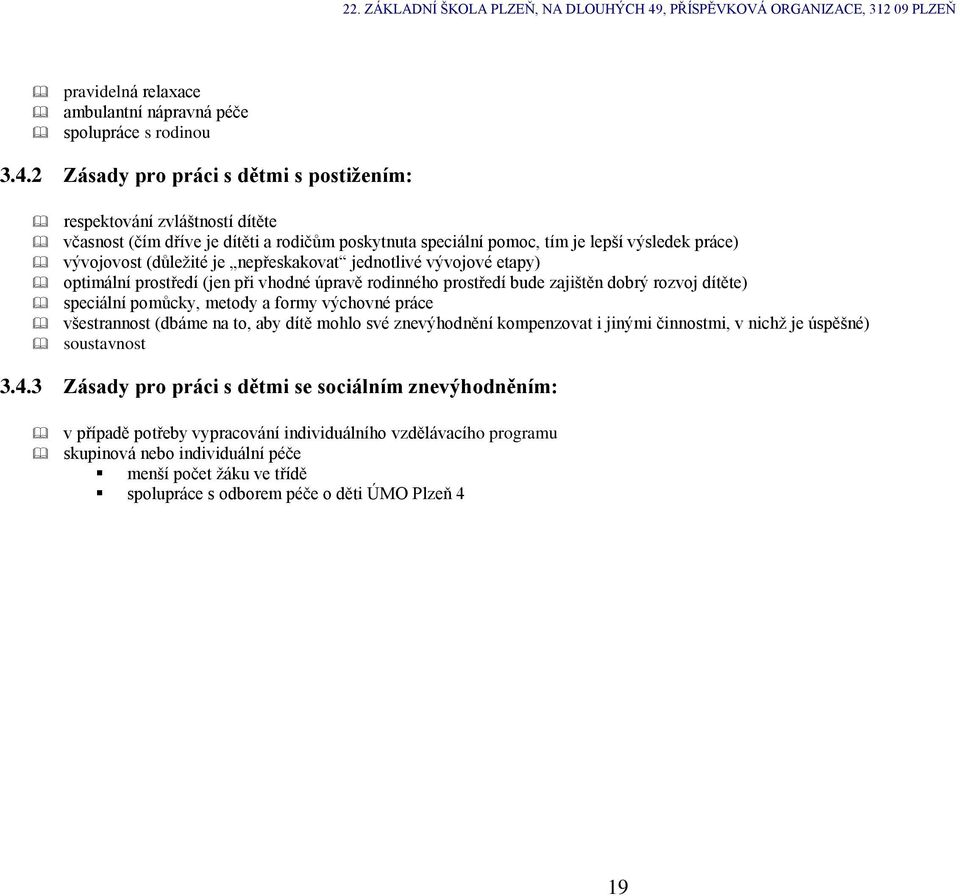 nepřeskakovat jednotlivé vývojové etapy) optimální prostředí (jen při vhodné úpravě rodinného prostředí bude zajištěn dobrý rozvoj dítěte) speciální pomůcky, metody a formy výchovné práce