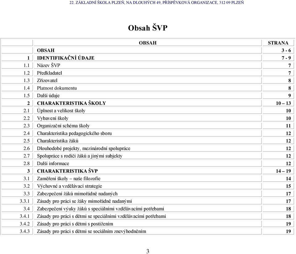 6 Dlouhodobé projekty, mezinárodní spolupráce 12 2.7 Spolupráce s rodiči žáků a jinými subjekty 12 2.8 Další informace 12 3 CHARAKTERISTIKA ŠVP 14 19 3.1 Zaměření školy naše filozofie 14 3.