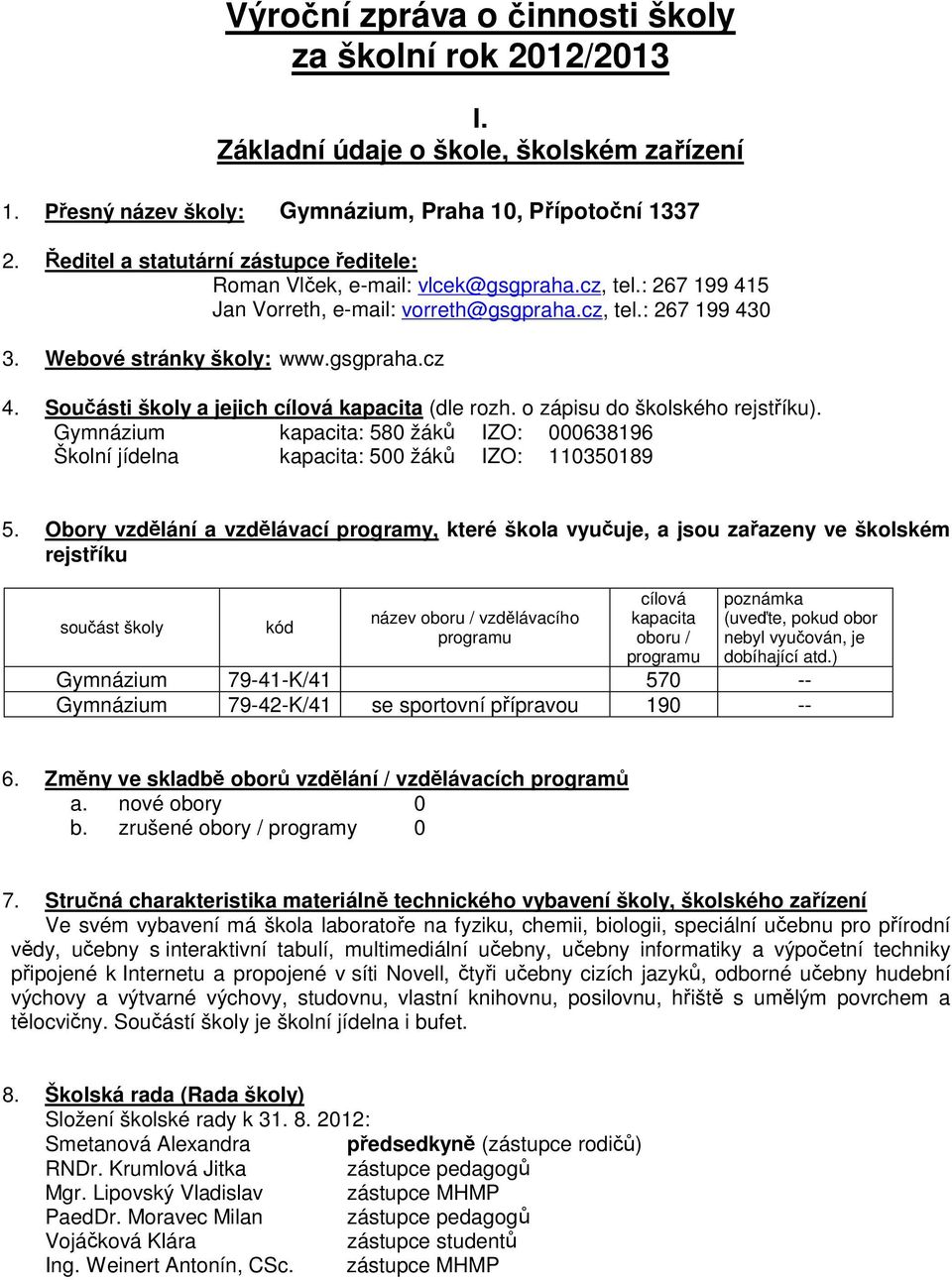 Součásti školy a jejich cílová kapacita (dle rozh. o zápisu do školského rejstříku). Gymnázium kapacita: 580 žáků IZO: 000638196 Školní jídelna kapacita: 500 žáků IZO: 110350189 5.