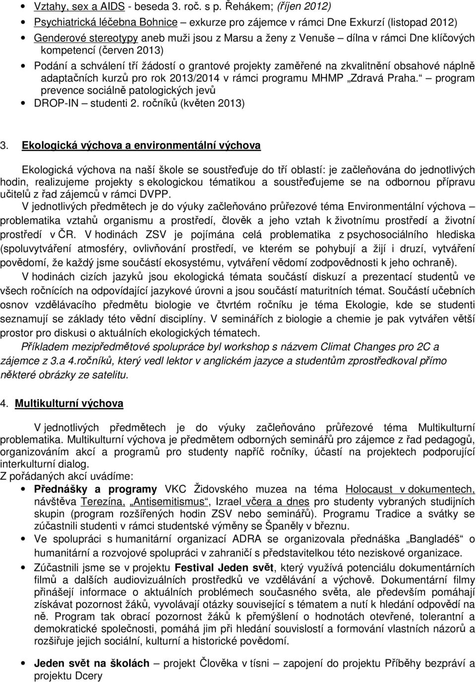 kompetencí (červen 2013) Podání a schválení tří žádostí o grantové projekty zaměřené na zkvalitnění obsahové náplně adaptačních kurzů pro rok 2013/2014 v rámci programu MHMP Zdravá Praha.