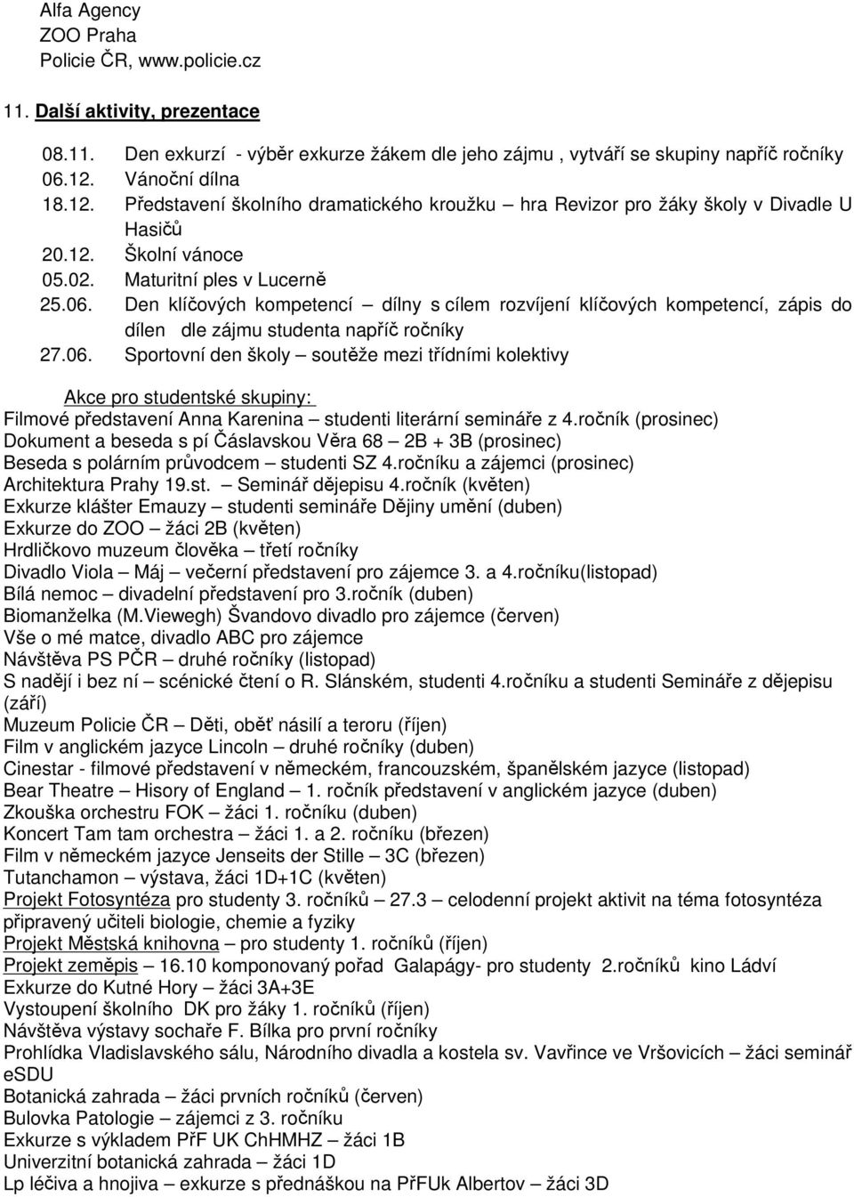 Den klíčových kompetencí dílny s cílem rozvíjení klíčových kompetencí, zápis do dílen dle zájmu studenta napříč ročníky 27.06.