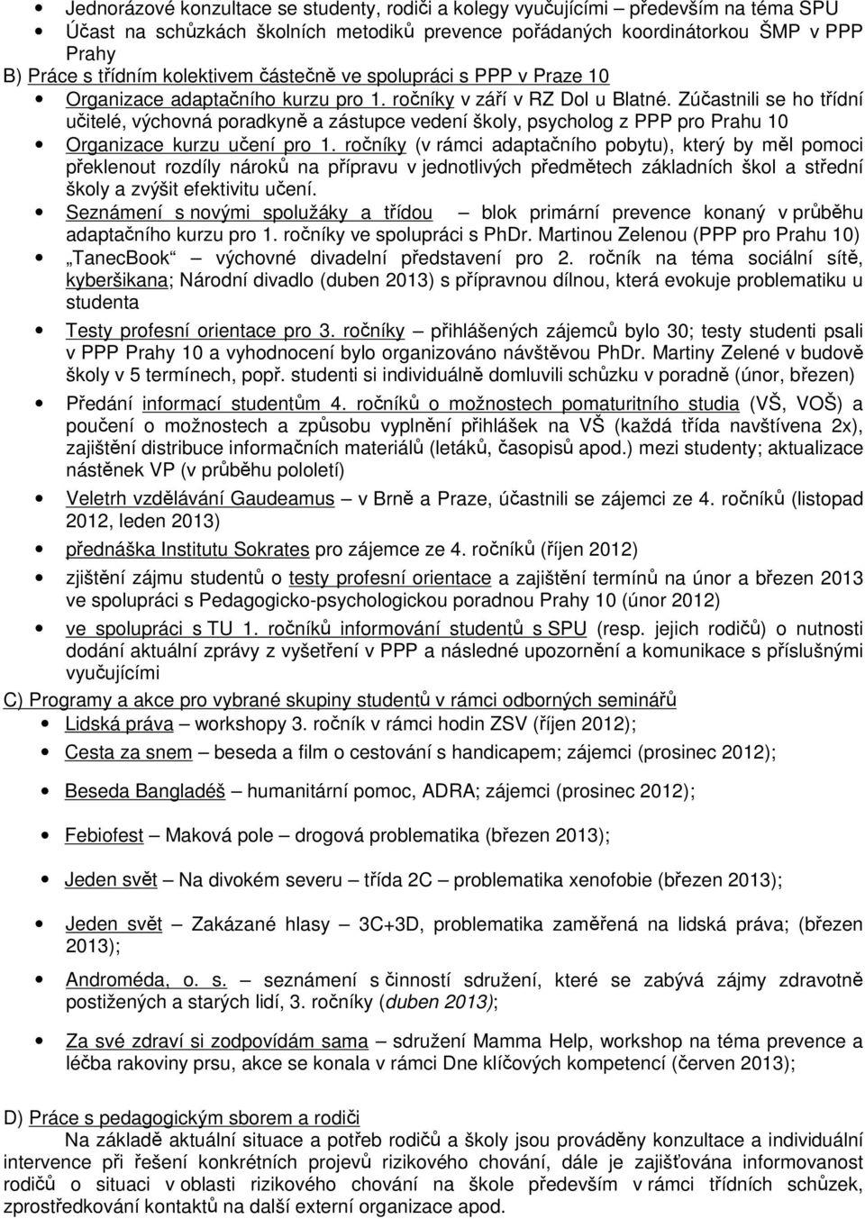 Zúčastnili se ho třídní učitelé, výchovná poradkyně a zástupce vedení školy, psycholog z PPP pro Prahu 10 Organizace kurzu učení pro 1.