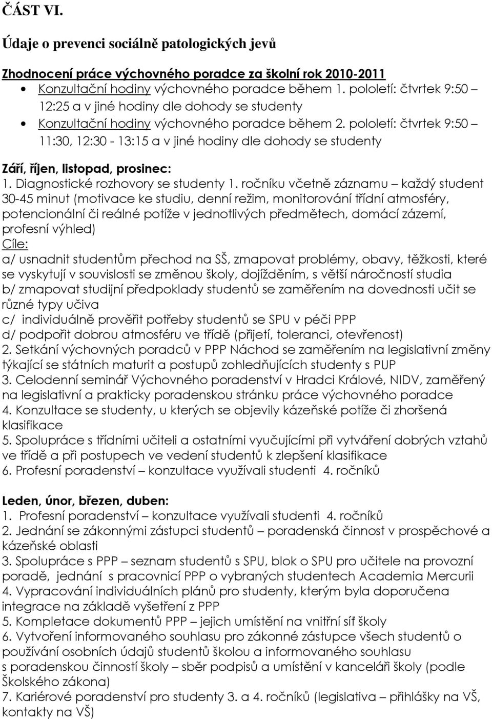 pololetí: čtvrtek 9:50 11:30, 12:30-13:15 a v jiné hodiny dle dohody se studenty Září, říjen, listopad, prosinec: 1. Diagnostické rozhovory se studenty 1.