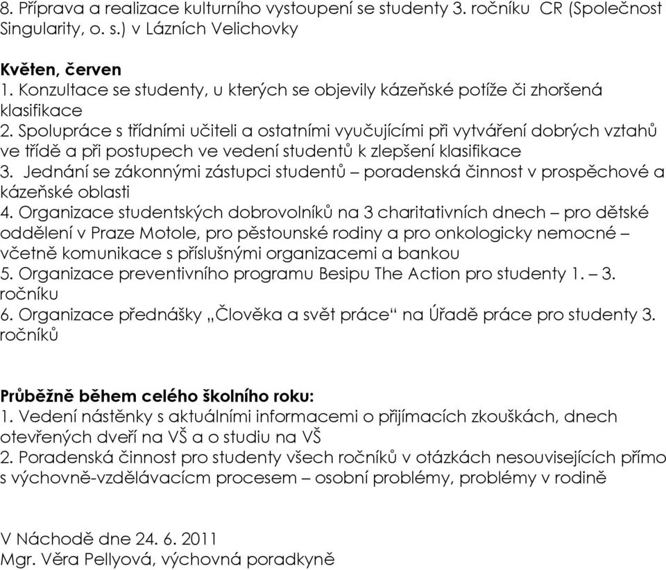 Spolupráce s třídními učiteli a ostatními vyučujícími při vytváření dobrých vztahů ve třídě a při postupech ve vedení studentů k zlepšení klasifikace 3.