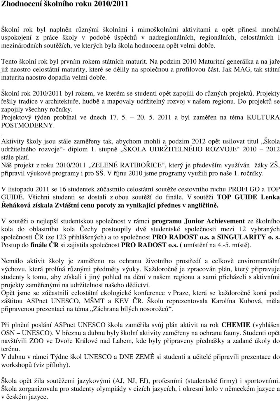 Na podzim 2010 Maturitní generálka a na jaře již naostro celostátní maturity, které se dělily na společnou a profilovou část. Jak MAG, tak státní maturita naostro dopadla velmi dobře.