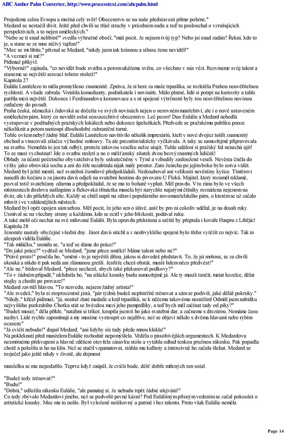 " zvedla výhružně obočí, "máš pocit, že nejsem tvůj typ? Nebo jsi snad zadán? Řekni, kdo to je, a stane se ze mne ničivý tajfun!