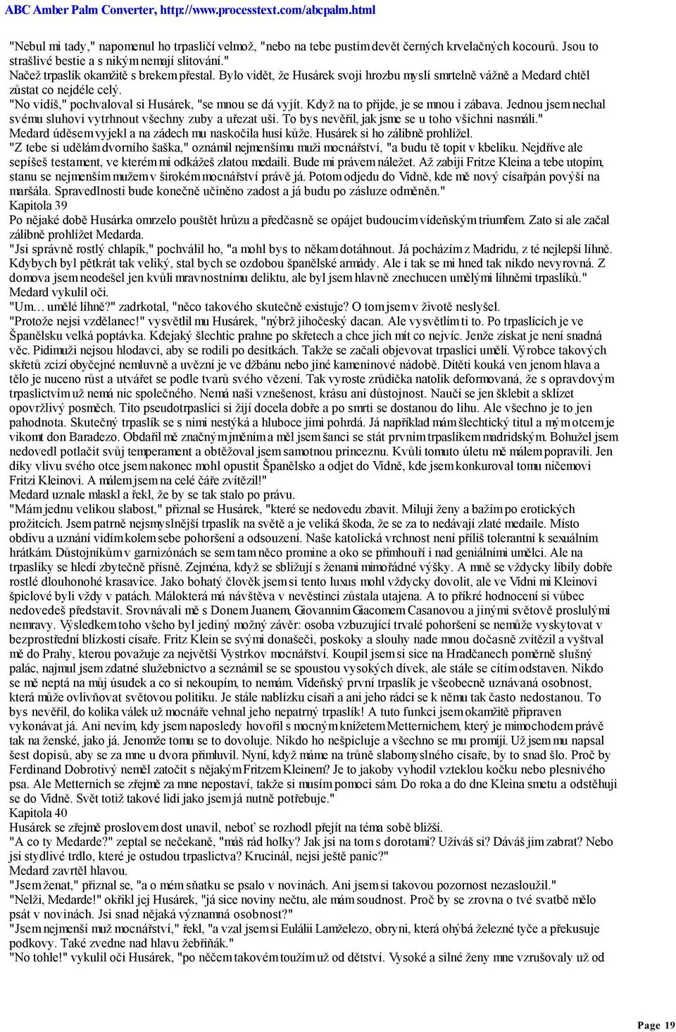 Jednou jsem nechal svému sluhovi vytrhnout všechny zuby a uřezat uši. To bys nevěřil, jak jsme se u toho všichni nasmáli." Medard úděsem vyjekl a na zádech mu naskočila husí kůže.